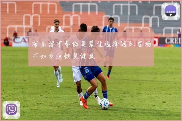 布克留守养伤是最佳选择随队客场不如专注恢复健康